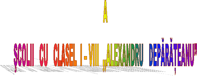 A
sCOLII CU CLASEL I - VIII ,,ALEXANDRU DEPĂRĂŢEANU